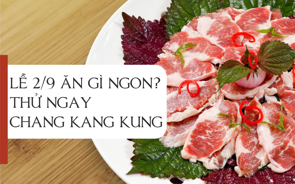 MENU CHANG KANG KUNG MỚI NHẤT – MÓN NGON, COMBO HẤP DẪN CHO LỄ 2/9
