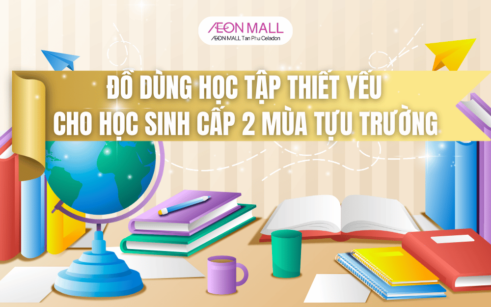ĐỒ DÙNG HỌC TẬP THIẾT YẾU CHO HỌC SINH CẤP 2 MÙA TỰU TRƯỜNG