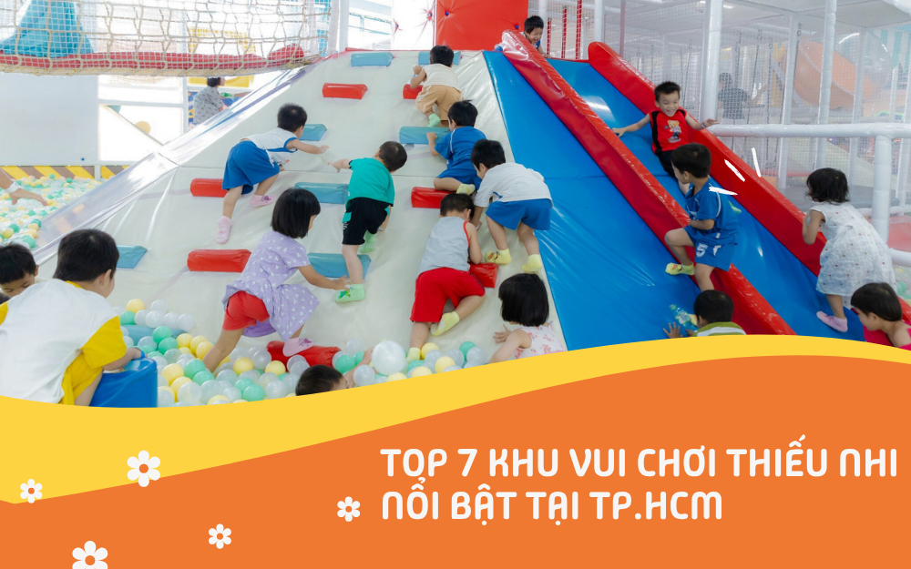 TOP 7 KHU VUI CHƠI THIẾU NHI NỔI BẬT TẠI TP.HCM