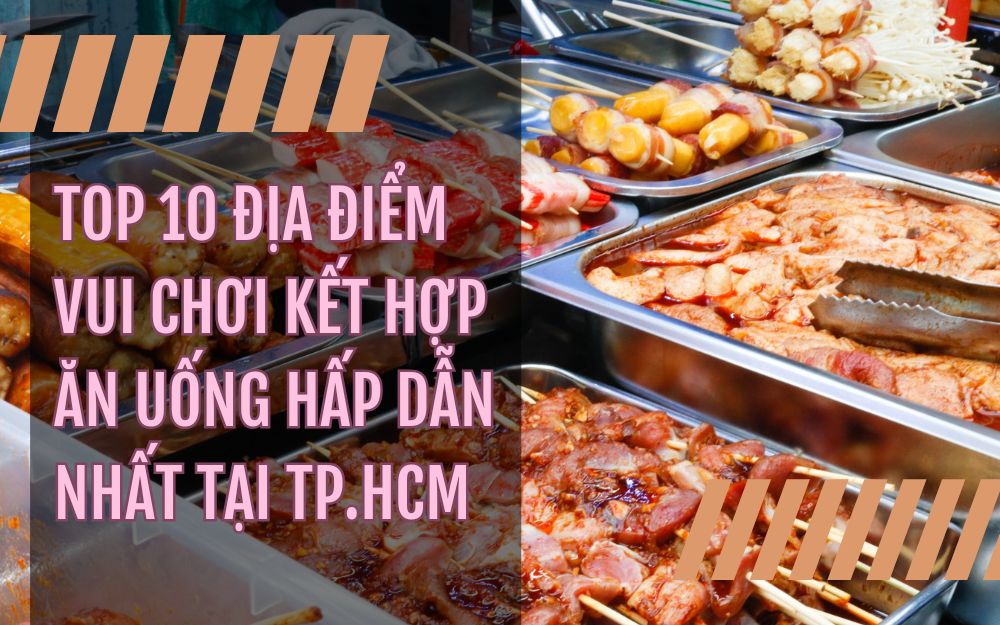 TOP 10 ĐỊA ĐIỂM VUI CHƠI KẾT HỢP ĂN UỐNG HẤP DẪN NHẤT TẠI TP.HCM