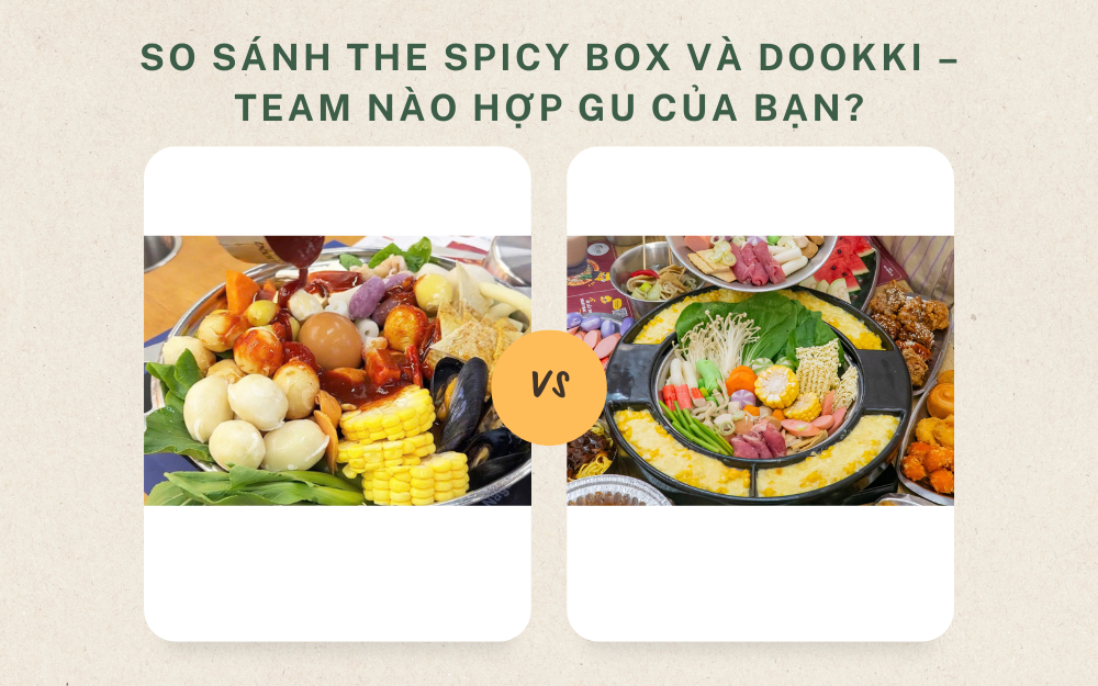 SO SÁNH THE SPICY BOX VÀ DOOKKI – TEAM NÀO HỢP GU CỦA BẠN?