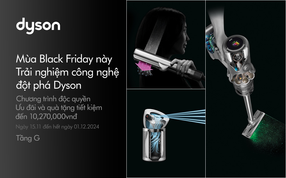 MÙA BLACK FRIDAY NÀY TRẢI NGHIỆM CÔNG NGHỆ ĐỘT PHÁ DYSON - NHẬN NGAY ƯU ĐÃI QUÀ TẶNG LÊN ĐẾN 10,270,000 VNĐ