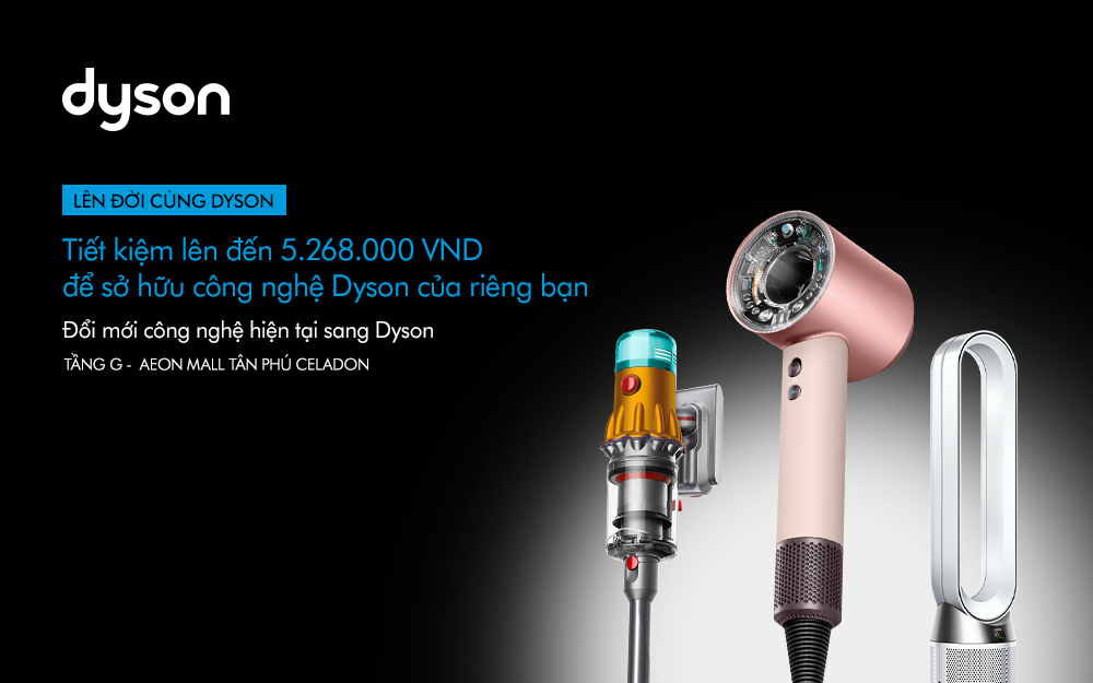 LÊN ĐỜI CÙNG DYSON – TIẾT KIỆM LÊN ĐẾN 5.268.000 VND ĐỂ SỞ HỮU CÔNG NGHỆ DYSON CỦA RIÊNG BẠN