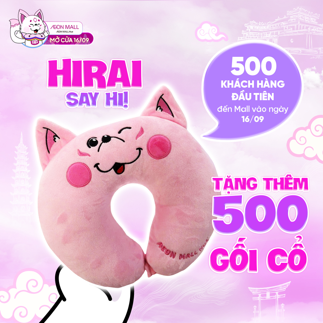 HIRAI SAY HI - TẶNG THÊM 500 GỐI CỔ DÀNH CHO 500 KHÁCH HÀNG ĐẦU TIÊN ĐẾN MALL VÀO NGÀY MAI