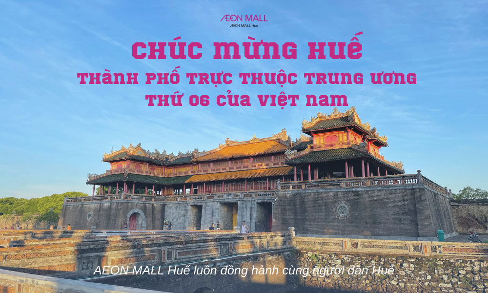 CHÚC MỪNG HUẾ - THÀNH PHỐ TRỰC THUỘC TRUNG ƯƠNG THỨ 6 CỦA VIỆT NAM!