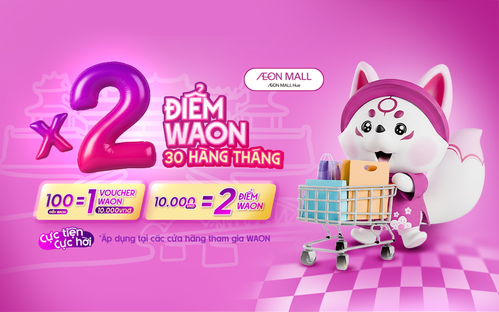 Nhân đôi Điểm Thành Viên WAON Hàng Tháng Tại AEON MALL Huế