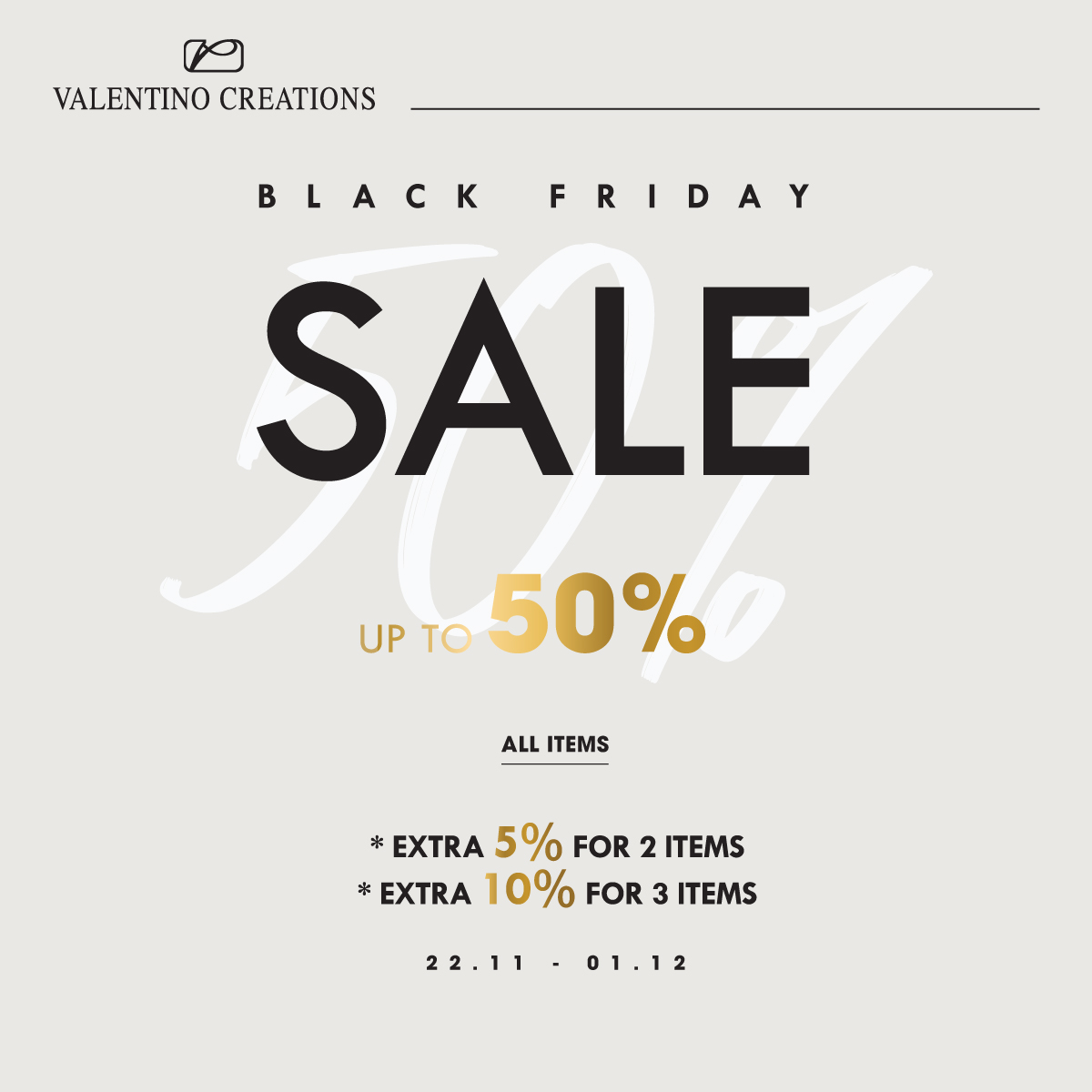 VALENTINO CREATIONS I BLACK FRIDAY UP TP 50% ALL ITEMS - EXTRA 5% FOR 2 ITEMS - EXTRA 10% FOR 3 ITEMS