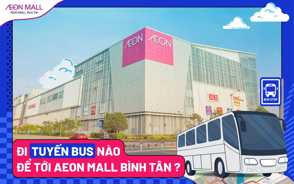 KHÁM PHÁ NHỮNG TUYẾN XE BUÝT ĐI AEON MALL BÌNH TÂN NHANH CHÓNG – TIỆN LỢI 02/08/2023