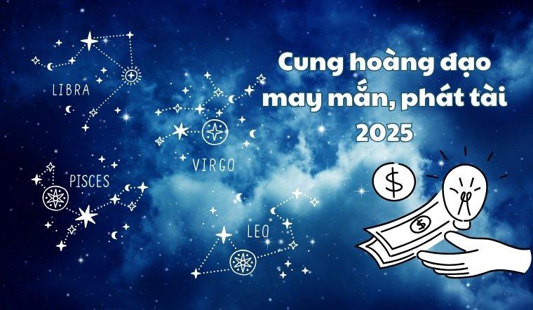 4 cung hoàng đạo may mắn năm 2025: Song Ngư rủng rỉnh, Thiên Bình thăng tiến