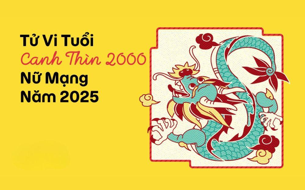 Tử vi tuổi Canh Thìn 2000 nữ mạng năm 2025 (Ất Tỵ)