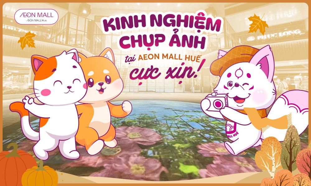 [Hướng dẫn] Bỏ túi kinh nghiệm chụp ảnh tại AEON MALL Huế cực xịn