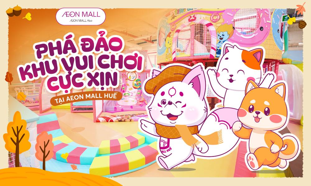 Kinh nghiệm “phá đảo” các khu vui chơi HOT nhất tại AEON MALL Huế 