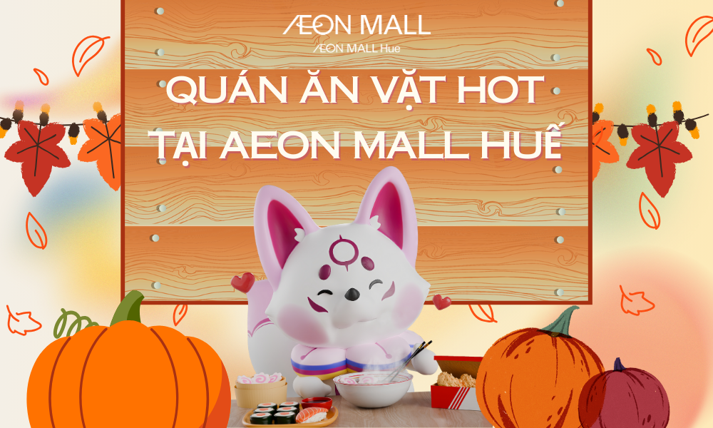 Các quán đồ ăn nhẹ, ăn vặt HOT nên thử tại AEON MALL Huế