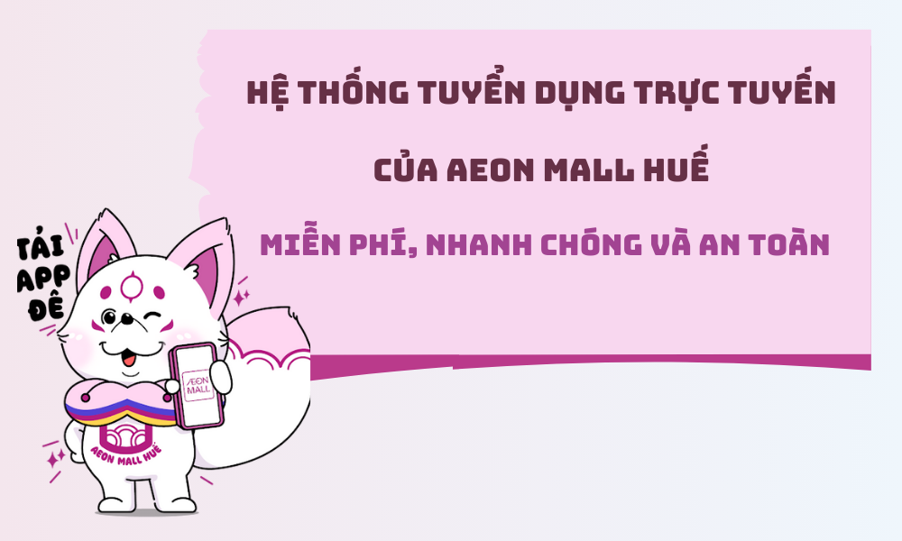 Tải ứng dụng AEONMALL Vietnam để ứng tuyển trực tuyến và tận hưởng nhiều tiện ích hiện đại khác